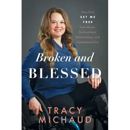 Broken and Blessed: How God Set Me Free from Abuse, Dysfunctional Relationships, and Generational Sin