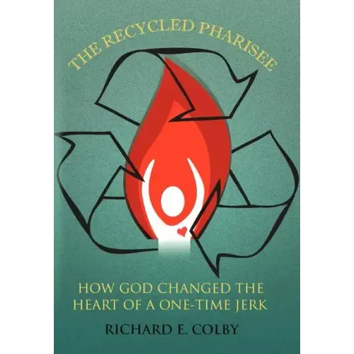 The Recycled Pharisee: How God Changed the Heart of a One-Time Jerk