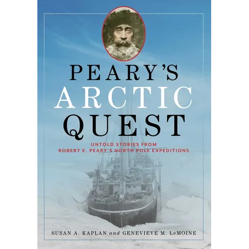 Peary's Arctic Quest: Untold Stories from Robert E. Peary's North Pole Expeditions
