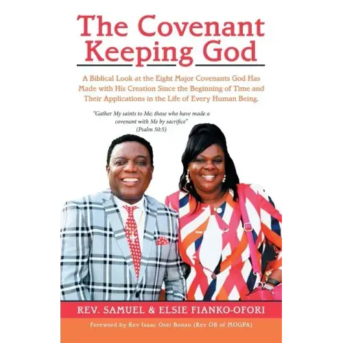 The Covenant Keeping God: A Biblical Look at the Eight Major Covenants God Has Made with His Creation Since the Beginning of Time and Their Appl