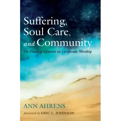 Suffering, Soul Care, and Community: The Place of Lament in Corporate Worship
