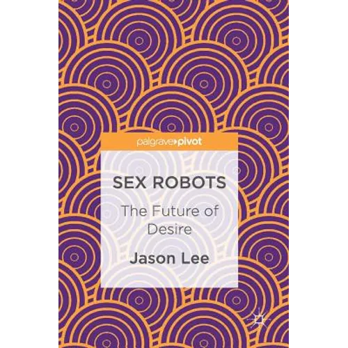 Sex Robots: The Future of Desire