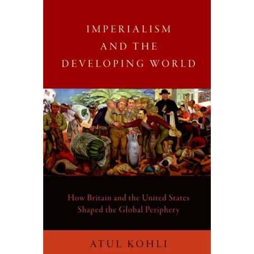 Imperialism and the Developing World: How Britain and the United States Shaped the Global Periphery