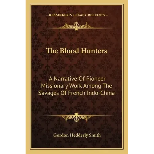 The Blood Hunters: A Narrative of Pioneer Missionary Work Among the Savages of French Indo-China