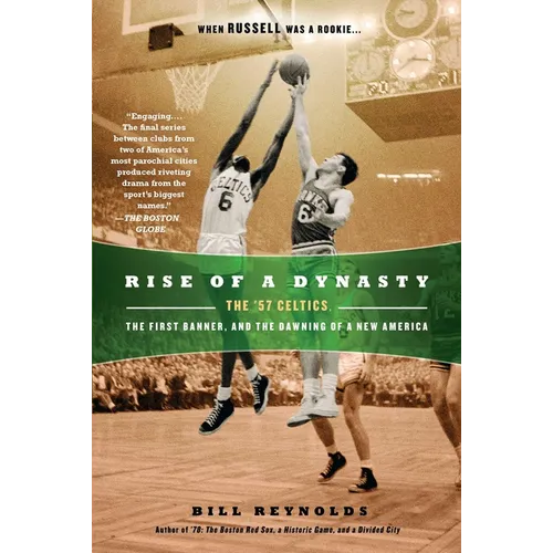 Rise of a Dynasty: The '57 Celtics, the First Banner, and the Dawning of a New America