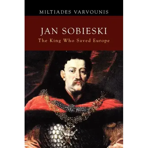 Jan Sobieski: The King Who Saved Europe