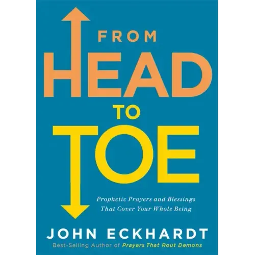 From Head to Toe: Prophetic Prayers and Blessings That Cover Your Whole Being