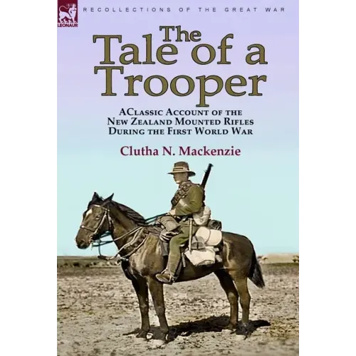 The Tale of a Trooper: a Classic Account of the New Zealand Mounted Rifles During the First World War