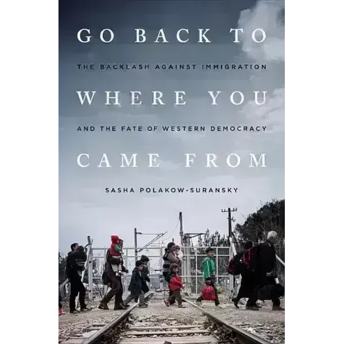 Go Back to Where You Came from: The Backlash Against Immigration and the Fate of Western Democracy