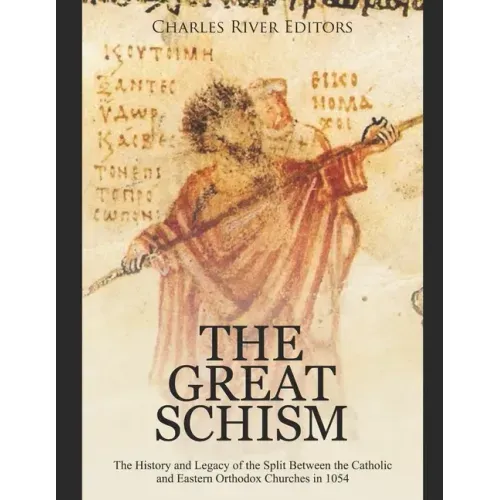 The Great Schism: The History and Legacy of the Split Between the Catholic and Eastern Orthodox Churches in 1054