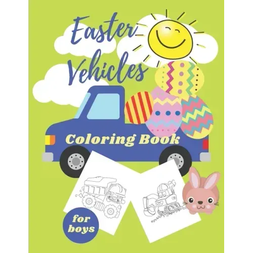 Easter Vehicles Coloring Book for Boys: Happy Easter For Kids Ages 4-8, Boys and Girls, Pages with Tractor, Digger, Truck, Cars, Bunny, Eggs