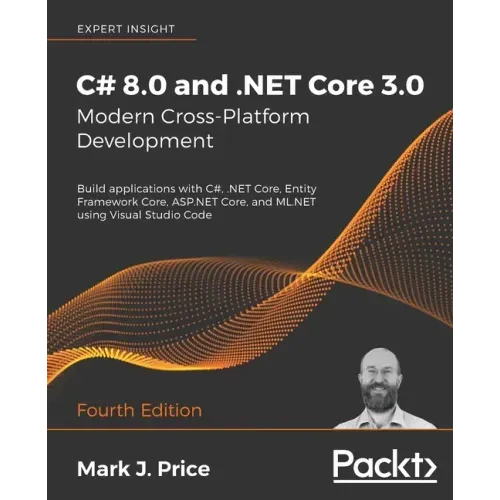 C# 8.0 and .NET Core 3.0 - Modern Cross-Platform Development - Fourth Edition: Build applications with C#, .NET Core, Entity Framework Core, ASP.NET C