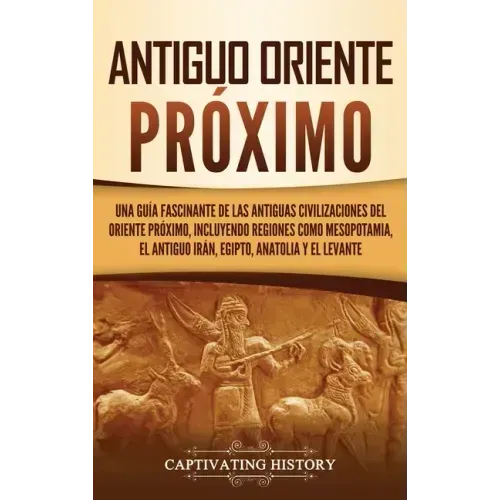 Antiguo Oriente Próximo: Una guía fascinante de las antiguas civilizaciones del Oriente Próximo, incluyendo regiones como Mesopotamia, el antig