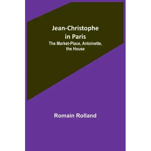 Jean-Christophe in Paris: The Market-Place, Antoinette, the House