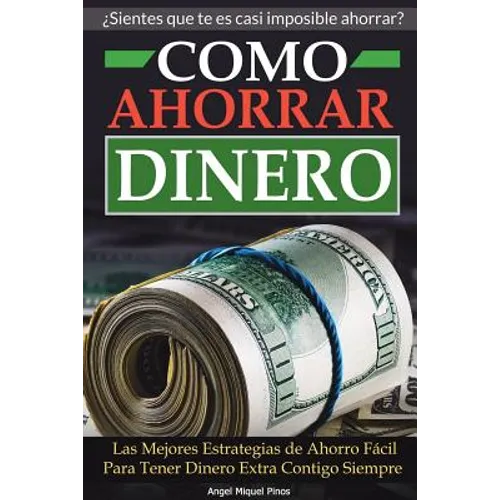 Como Ahorrar Dinero: Las Mejores Estrategias de Ahorro Fácil Para Tener Dinero Extra Contigo Siempre