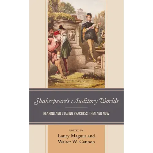 Shakespeare's Auditory Worlds: Hearing and Staging Practices, Then and Now