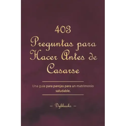 403 Preguntas para Hacer Antes de Casarse: Una guía para parejas para un matrimonio saludable.