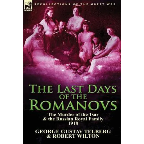 The Last Days of the Romanovs: The Murder of the Tsar & the Russian Royal Family, 1918