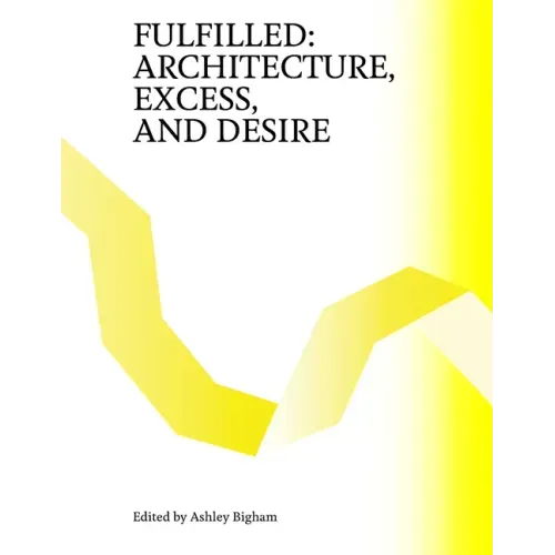 Fulfilled: Architecture, Excess, and Desire
