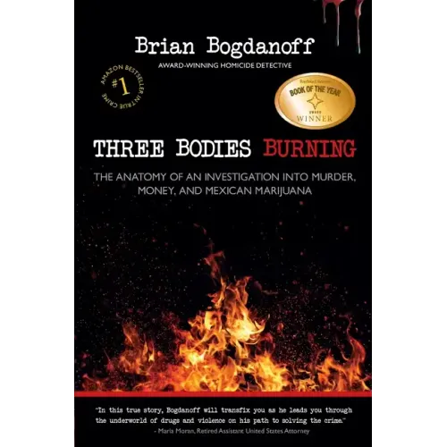 Three Bodies Burning: The Anatomy of an Investigation into Murder, Money, and Mexican Marijuana