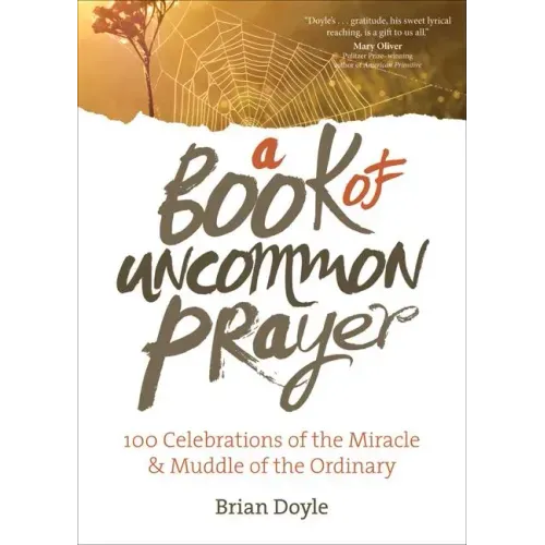 A Book of Uncommon Prayer: 100 Celebrations of the Miracle & Muddle of the Ordinary