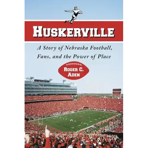 Huskerville: A Story of Nebraska Football, Fans, and the Power of Place