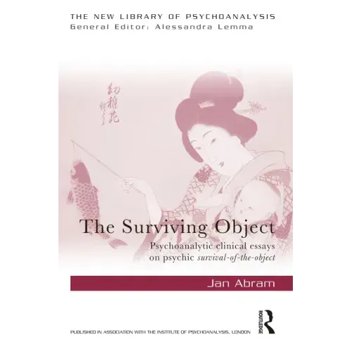 The Surviving Object: Psychoanalytic Clinical Essays on Psychic Survival-Of-The-Object