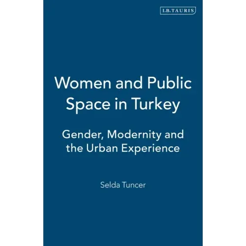 Women and Public Space in Turkey: Gender, Modernity and the Urban Experience