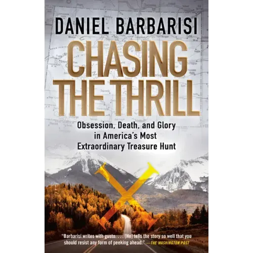 Chasing the Thrill: Obsession, Death, and Glory in America's Most Extraordinary Treasure Hunt
