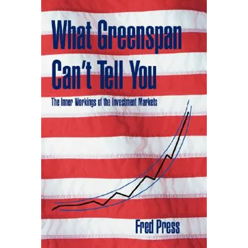 What Greenspan Can't Tell You: The Inner Workings of the Investment Markets