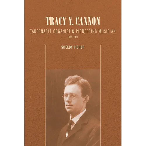 Tracy Y. Cannon: Tabernacle Organist and Pioneering Musician, 1879-1961