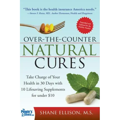 Over the Counter Natural Cures, Expanded Edition: Take Charge of Your Health in 30 Days with 10 Lifesaving Supplements for Under $10