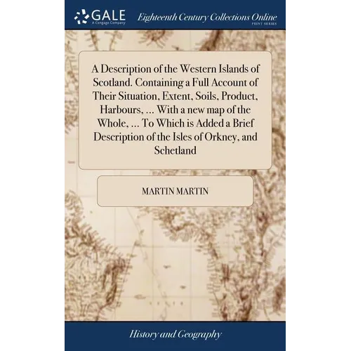 A Description of the Western Islands of Scotland. Containing a Full Account of Their Situation, Extent, Soils, Product, Harbours, ... With a new map o