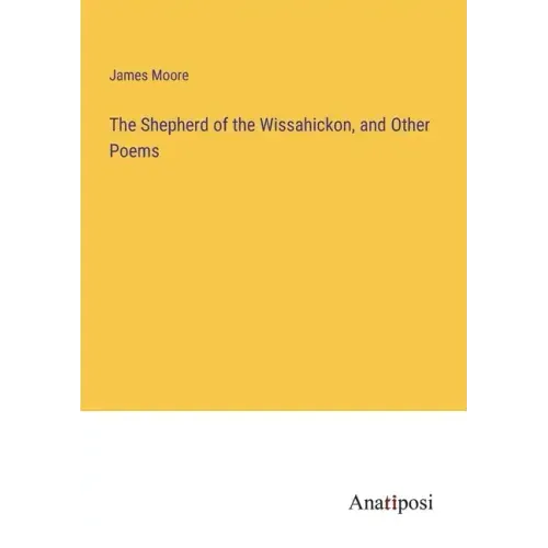 The Shepherd of the Wissahickon, and Other Poems