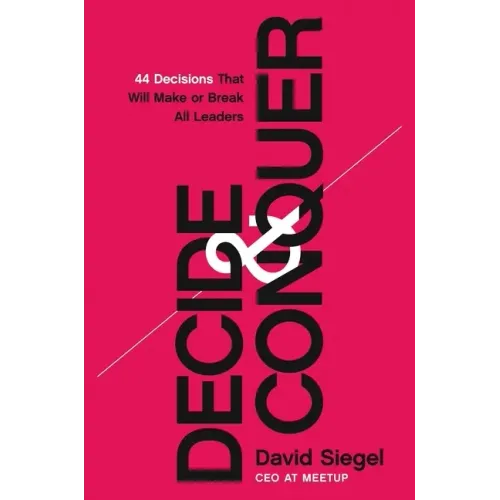 Decide and Conquer: 44 Decisions That Will Make or Break All Leaders