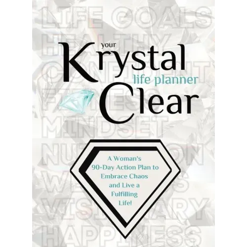 Your Krystal Clear Life Planner: A Woman's 90-Day Action Plan to Embrace Chaos and Live a Fulfilling Life!