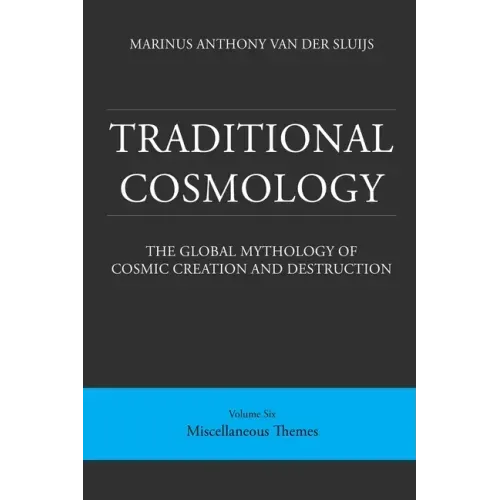 Traditional Cosmology (6); The Global Mythology of Cosmic Creation and Destruction; volume: Miscellaneous Themes