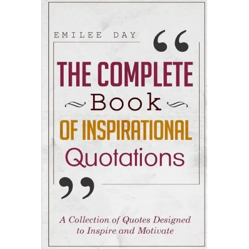 The Complete Book of Inspirational Quotations: A Collection of Quotes Designed to Inspire and Motivate