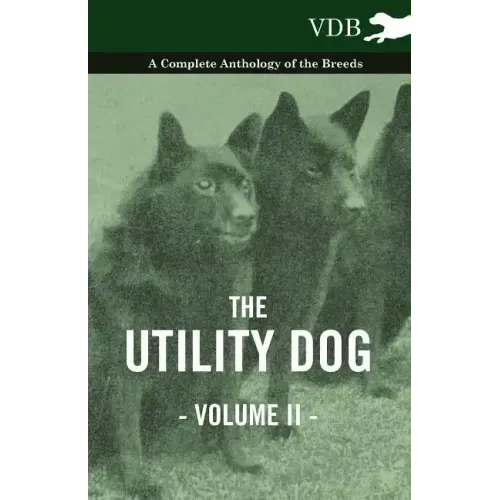 The Utility Dog Vol. II. - A Complete Anthology of the Breeds