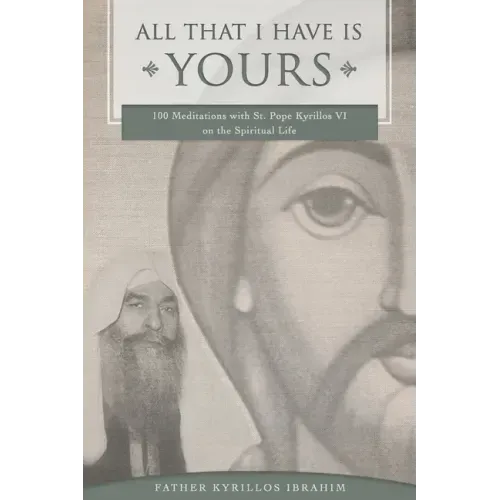 All That I Have Is Yours: 100 Meditations with St. Pope Kyrillos VI on the Spiritual Life