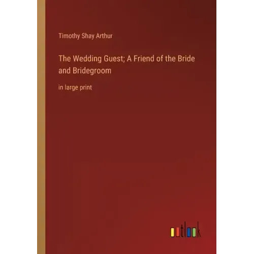 The Wedding Guest; A Friend of the Bride and Bridegroom: in large print