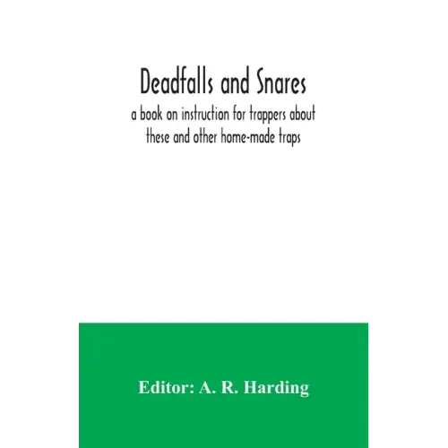 Deadfalls and snares; a book on instruction for trappers about these and other home-made traps