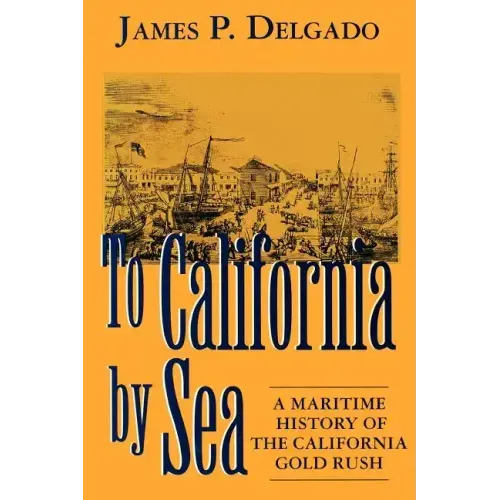 To California by Sea: A Maritime History of the California Gold Rush