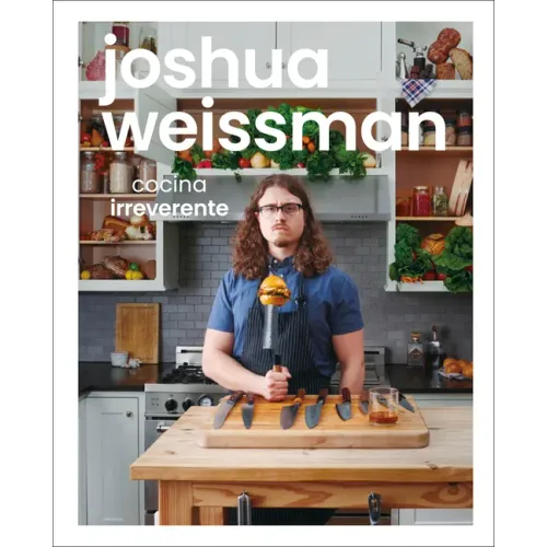 Joshua Weissman: Cocina Irreverente (an Unapologetic Cookbook)