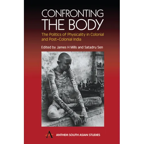 Confronting the Body: The Politics of Physicality in Colonial and Post-Colonial India