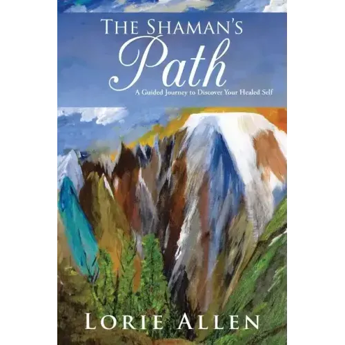 The Shaman's Path: A Guided Journey to Discover Your Healed Self