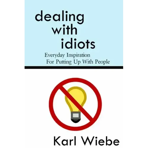 Dealing With Idiots: Everyday Inspiration For Putting Up With People