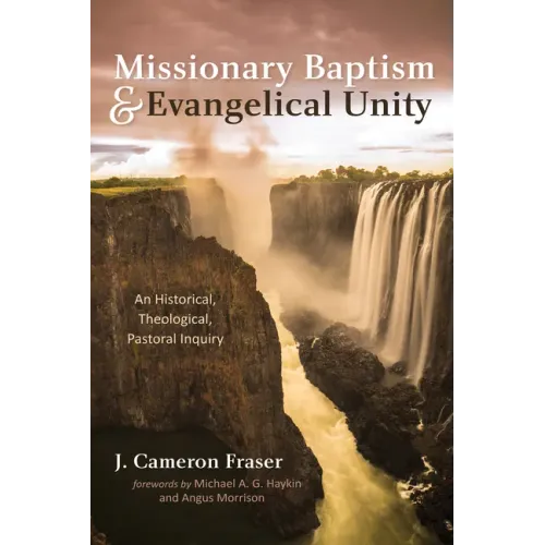 Missionary Baptism & Evangelical Unity: An Historical, Theological, Pastoral Inquiry