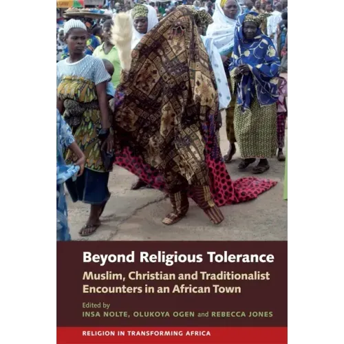Beyond Religious Tolerance: Muslim, Christian & Traditionalist Encounters in an African Town