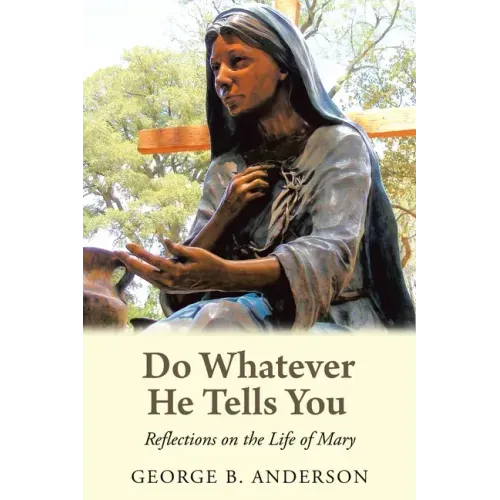 Do Whatever He Tells You: Reflections on the Life of Mary